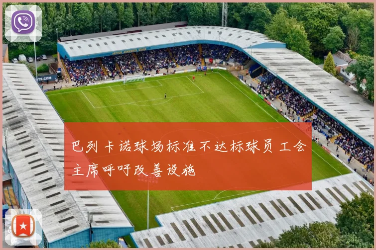 巴列卡诺球场标准不达标球员工会主席呼吁改善设施